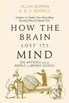 How The Brain Lost Its Mind (Sex, Hysteria and the Riddle of Mental Illness) - kniha z kategorie Odborné a naučné