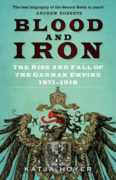 Blood and Iron - Katja Hoyer