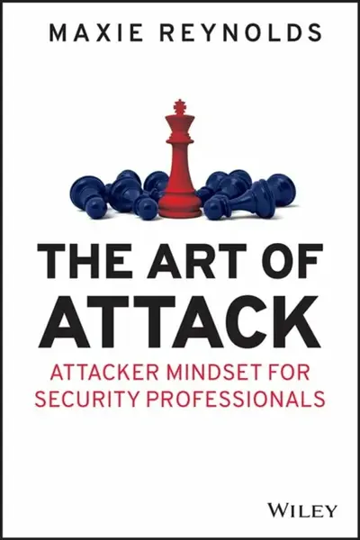 The Art of Attack â€“ Attacker Mindset for Security Professionals - Maxie  Reynolds