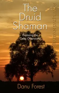 Shaman Pathways – The Druid Shaman – Exploring the Celtic Otherworld - Danu Forest