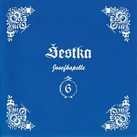 Šestka/ Josefkapelle – Šestka Josefa Konečného 2002