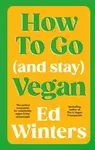 How to Go (and Stay) Vegan - Ed Winters
