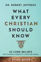 What Every Christian Should Know Study Guide â€“ 10 Core Beliefs for Standing Strong in a Shifting World - Dr. Robert Jeffress