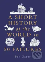 A Short History of the World in 50 Failures - Ben Gazur - kniha z kategorie Historie