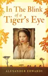 In The Blink of a Tigerâ€™s Eye - Alexander Edwards
