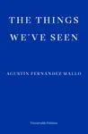 The Things We've Seen - Agustin Fernandez Mallo