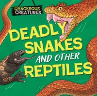 Dangerous Creatures: Snakes and Other Reptiles - Huggins-Cooper Lynn