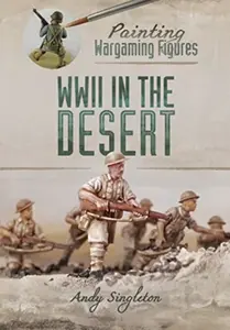 Painting Wargaming Figures: WWII in the Desert - Andy Singleton