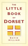 The Little Book of Dorset - David Hilliam