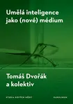 Umělá inteligence jako (nové) médium - Tomáš Dvořák - e-kniha