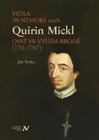 VIOLA IN NEMORE aneb Quirin Mickl. Opat ve Vyšším Brodě (1711-1767) - Jan Trnka