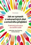 Jak se vymanit z nekonečných diet a emočního přejídání - Praktický průvodce na cestě k sobě - Harrison Christy, Amy Pershing, Judith Matz