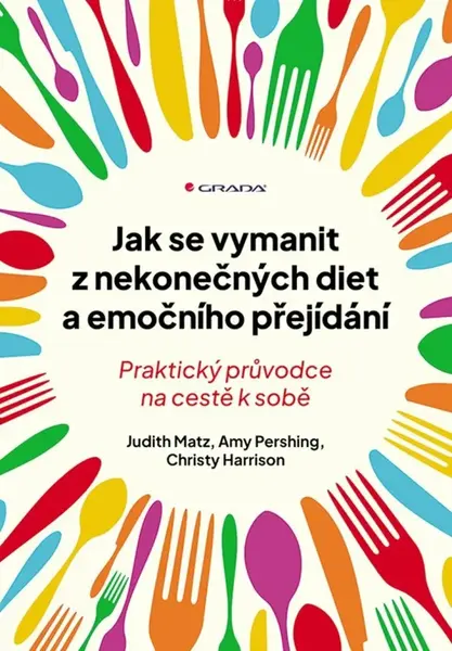 Jak se vymanit z nekonečných diet a emočního přejídání - Praktický průvodce na cestě k sobě - Harrison Christy, Amy Pershing, Judith Matz