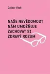 Naše nevědomost nám umožňuje zachovat si zdravý rozum