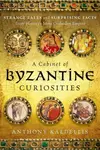 A Cabinet of Byzantine Curiosities - Anthony Kaldellis
