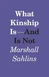 What Kinship Is–And Is Not - Marshall Sahlins