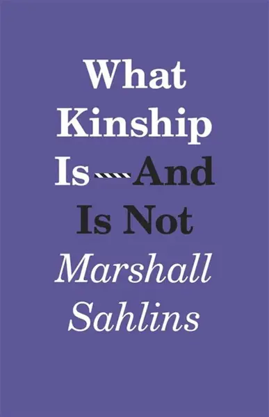 What Kinship Is–And Is Not - Marshall Sahlins