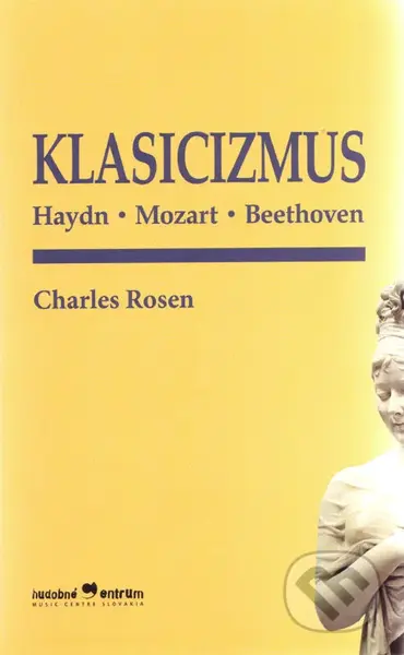 Klasicizmus (Haydn, Mozart, Beethoven) - Charles Rosen - kniha z kategorie Dějiny umění