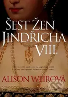 Šest žen Jindřicha VIII. - Alison Weir