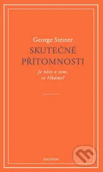 Skutečné přítomnosti (Je něco v tom, co říkáme?) - George Steiner - kniha z kategorie Eseje, úvahy a glosy
