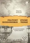 Politický secesionismus a etické teorie (Allen Buchanan a jeho kritici) - kniha z kategorie Etika