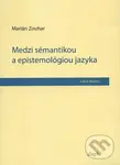Medzi sémantikou a epistemológiou jazyka - Marián Zouhar