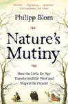 Nature's Mutiny (How the Little Ice Age Transformed the West and Shaped the Present) - Philipp Blom