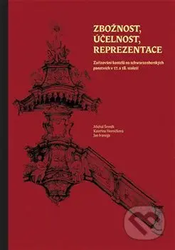 Zbožnost, účelnost, reprezentace (Zařizování kostelů na schwarzenberských panstvích v 17. a 18. století) - kniha z kategorie Městská architektura