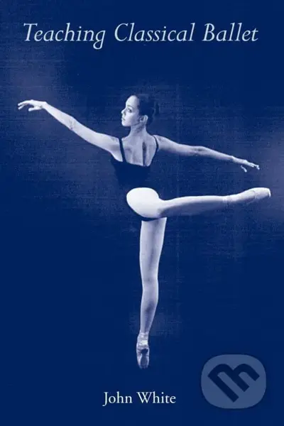 Teaching Classical Ballet - John White - kniha z kategorie Umění, design a architektura