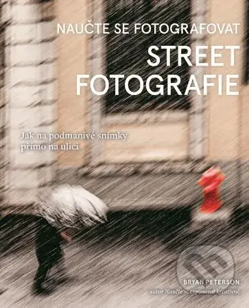 Naučte se fotografovat street fotografie (Jak na podmanivé snímky přímo na ulici) - kniha z kategorie Škola fotografie