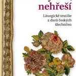 Kdo vyšívá, nehřeší (Liturgické textilie z darů českých šlechtičen) - kniha z kategorie Historie
