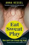 Eat Sweat Play (How Sport Can Change Our Lives) - Anna Kessel - kniha z kategorie Individuální sporty