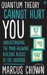 Quantum Theory Cannot Hurt You (Understanding the Mind-Blowing Building Blocks of the Universe),Quantum Theory Cannot Hurt You (Understanding the Mind