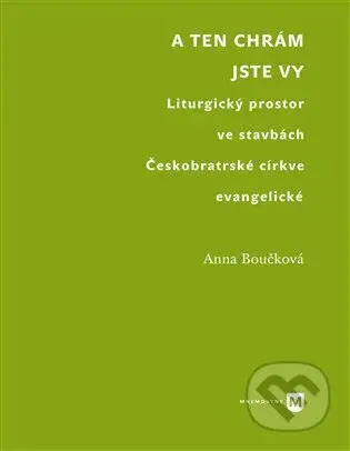 A ten chrám jste vy (Liturgický prostor ve stavbách Českobratrské církve evangelické) - kniha z kategorie Architektura