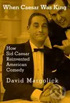 When Caesar Was King (How Sid Caesar Reinvented American Comedy) - David Margolick