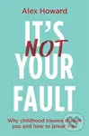 It’s Not Your Fault (Why Childhood Trauma Shapes You and How to Break Free) - kniha z kategorie Psychologie