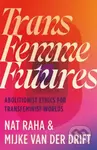 Trans Femme Futures (An Abolitionist Ethic for Transfeminist Worlds) - kniha z kategorie Humanitní a společenské vědy