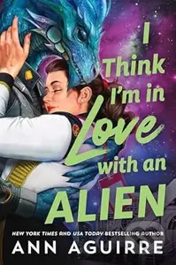 I Think I'm in Love with an Alien (A Quirky Friends to Lovers Alien Romance Novel) - kniha z kategorie Sci-fi