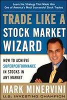 Trade Like a Stock Market Wizard: How to Achieve Super Performance in Stocks in Any Market - Mark Minervini