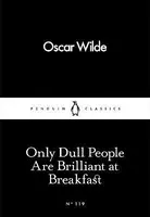 Only Dull People Are Brilliant at Breakfast - Oscar Wilde
