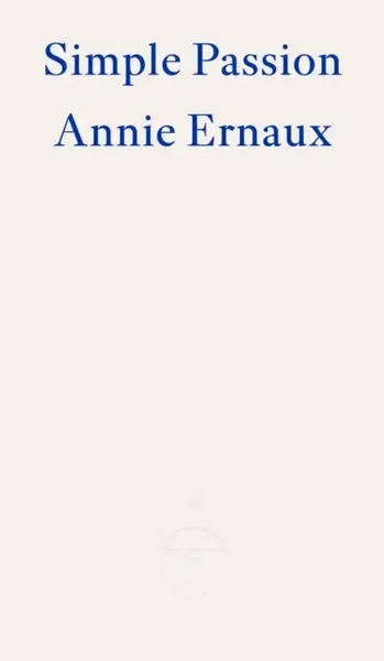 Simple Passion - Annie Ernaux