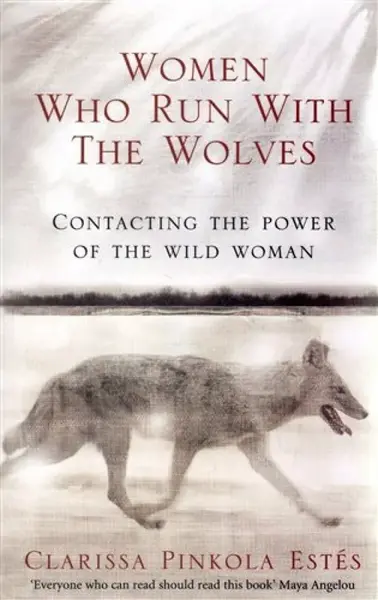 Women Who Run With The Wolves - Clarissa Pinkola Estes