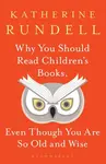 Why You Should Read Children's Books, Even Though You Are So Old and Wise - Katherine Rundell