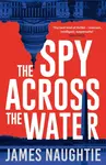 The Spy Across the Water - James Naughtie