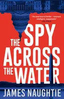 The Spy Across the Water - James Naughtie
