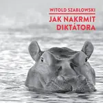 Jak nakrmit diktátora - Witold Szabłowski - audiokniha