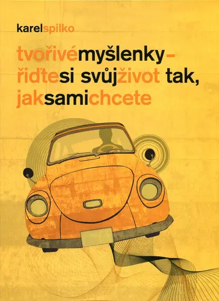 Tvořivé myšlenky - řiďte si svůj život tak, jak sami chcete - Karel Spilko