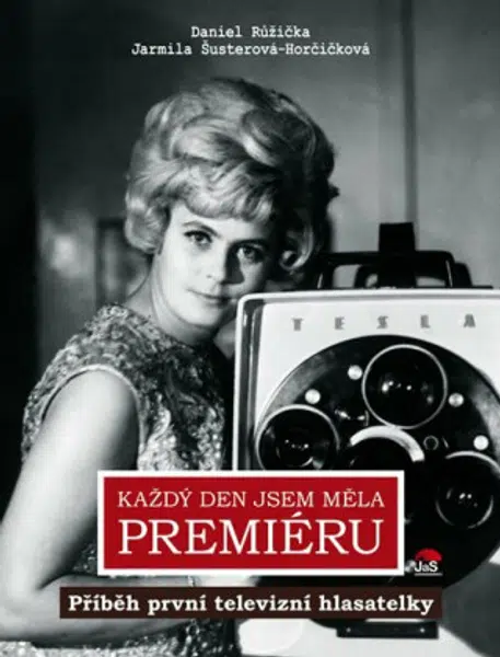 Každý den jsem měla premiéru - Příběh první televizní hlasatelky - Daniel Růžička, Jarmila Šustrová-Horčičková