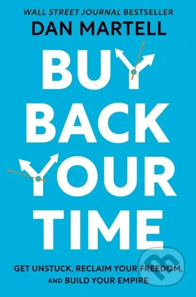 Buy Back Your Time (Get Unstuck, Reclaim Your Freedom, and Build Your Empire) - kniha z kategorie Byznys a management