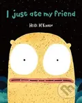 I Just Ate My Friend - Mckinnon Heidi - kniha z kategorie Pro děti